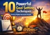 10 Powerful Goal Setting Techniques Used by Highly Successful People 10 Powerful Goal Setting Techniques